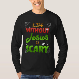 Christian Halloween Life Without Jesus Is Scary T-shirt