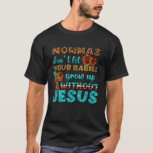 Christian Mommas Don t Let Babies Grow Without Jes T-shirt (Voorkant)