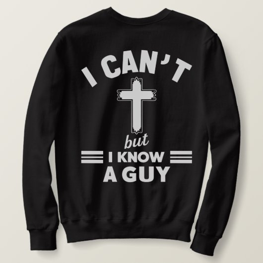 Christian Quote Shirt, I Can t But I Know A Guy Trui (Design achterkant)