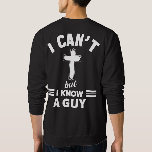 Christian Quote Shirt, I Can t But I Know A Guy Trui (Achterkant)