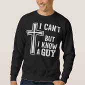 Christian Quote Shirt, I Can't But I Know A Guy Trui (Voorkant)