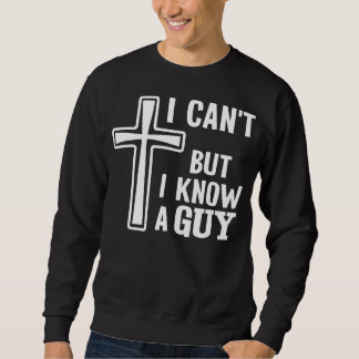 Christian Quote Shirt, I Can't But I Know A Guy Trui