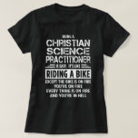 Christian Science Practioner T-shirt<br><div class="desc">Een Christelijke wetenschapsbeoefenaar zijn is gemakkelijk. Het is als fietsen. Behalve dat de fiets in brand staat en jij in brand staat en alles in brand staat en jij in de hel zit.</div>