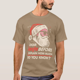 Christmas Dear Santa Before I Eplain How Much Do f T-shirt