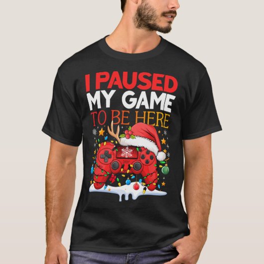 Christmas I Paused My Game To Be Here Funny Sarcas T-shirt (Voorkant)