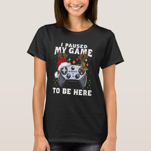 Christmas I Paused My Game to be Here Sarcastic 1 T-shirt (Voorkant)