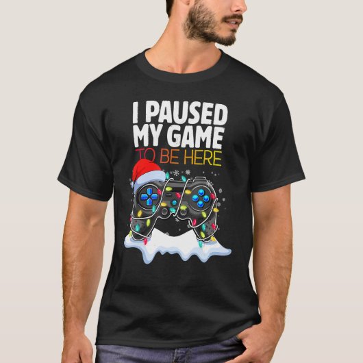 Christmas I Paused My Game to be Here  Sarcastic T-shirt (Voorkant)