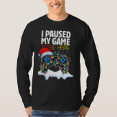 Christmas I Paused My Game to be Here  Sarcastic T-shirt (Voorkant)