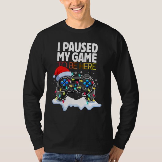 Christmas I Paused My Game to be Here  Sarcastic T-shirt (Voorkant)
