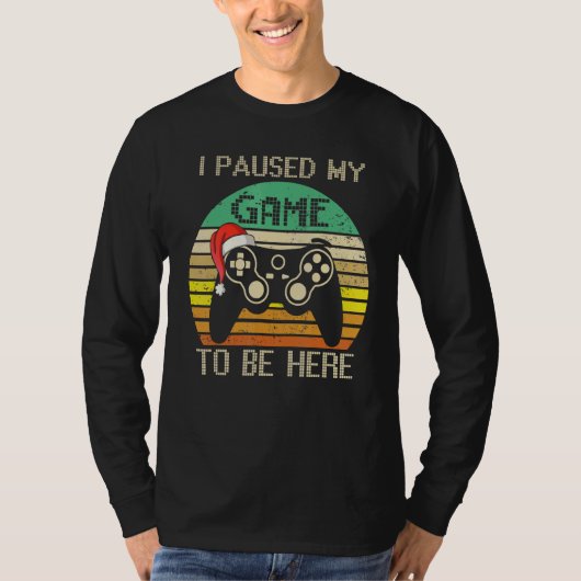 Christmas I Paused My Game to be Here  Sarcastic T-shirt (Voorkant)