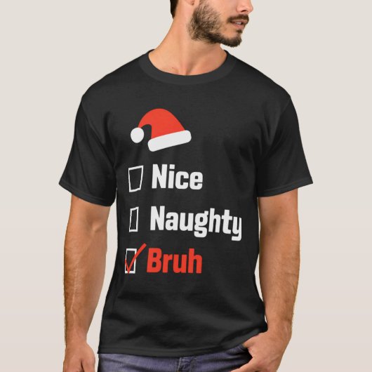 Christmas Nice Naughty Bruh Funny Xmas List  T-shirt (Voorkant)
