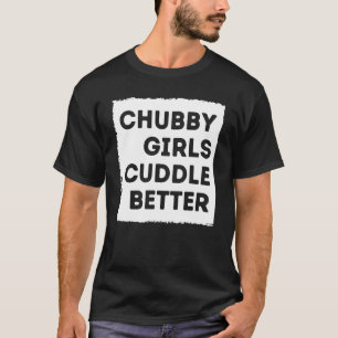 Chubby Girl Cuddle Better T-shirt Women Pride
