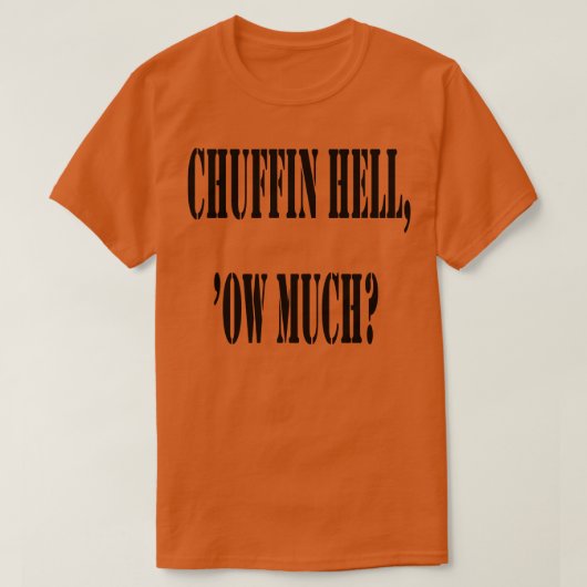 Chuffin Hell Ow Much Yorkshire dialect informeel T-shirt (Design voorkant)