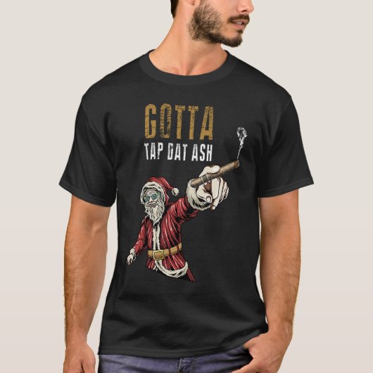 Cigars Gotta Tap dat Ash Cigar en Roken T-shirt (Voorkant)