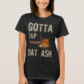 Cigars Gotta Tap dat Ash Cigar en T-shirt voor rok (Voorkant)