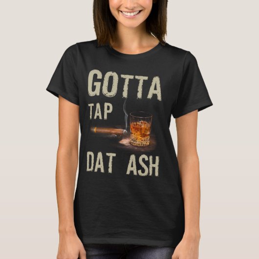 Cigars Gotta Tap dat Ash Cigar en T-shirt voor rok (Voorkant)
