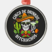 Cinco De Drinko Bitchachos Metalen Ornament (Voorkant)