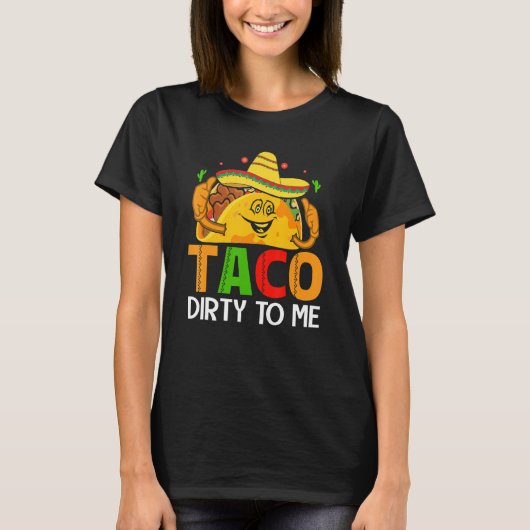 Cinco De Mayo Funny Taco Dirty to Me Sombrero Mexi T-shirt (Voorkant)