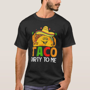 Cinco De Mayo Funny Taco Dirty to Me Sombrero Mexi T-shirt