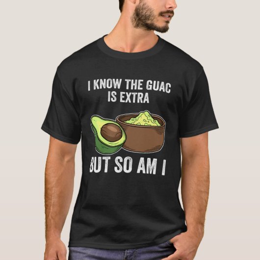 Cinco De Mayo  I Know The Guac Is Extra But So Am  T-shirt (Voorkant)