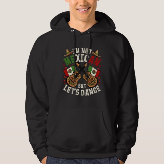 Cinco De Mayo I m Not Mexican But Let s Dance Hoodie (Voorkant)