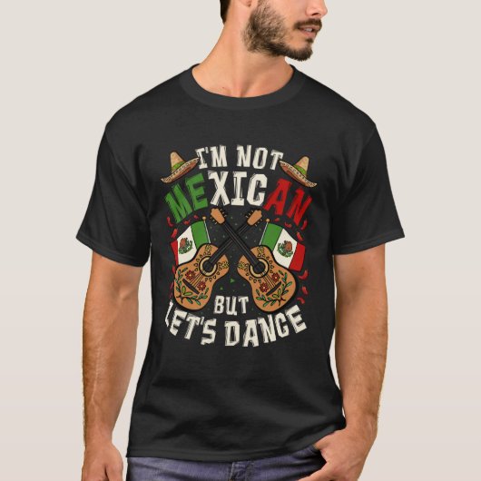 Cinco De Mayo I m Not Mexican But Let s Dance T-shirt (Voorkant)