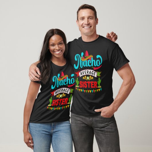 Cinco de Mayo Nacho Average sister celebrate fiest T-shirt (Unisex)