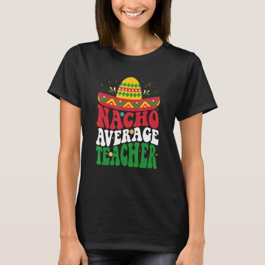 Cinco De Mayo Nacho Average Teacher Fiesta Mexican T-shirt (Voorkant)