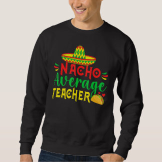 Cinco De Mayo Nacho Everage Teacher Men Women Teac Trui