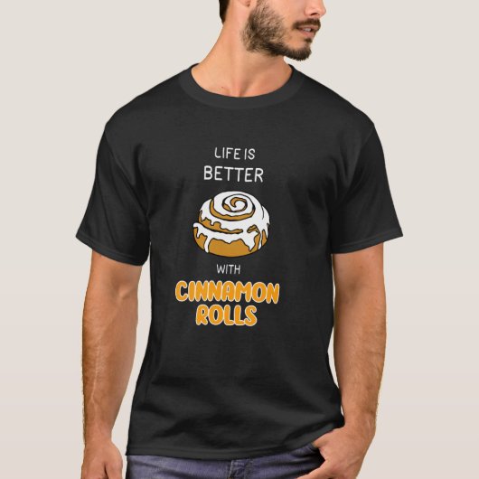 Cinnamon Rolls Funny Life is Better beroemd gemaak T-shirt (Voorkant)