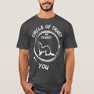 Circle Of Trust My Ferret And You Funny T-shirt