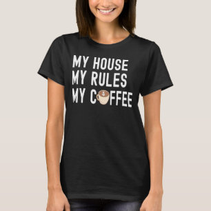 Citaat koffie Mijn huis Mijn regels Mijn koffie T-shirt