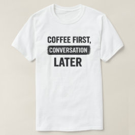 Citaat over koffie eerst, gesprek later t-shirt