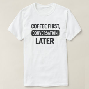 Citaat over koffie eerst, gesprek later t-shirt
