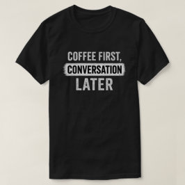 Citaat over koffie eerst, gesprek later t-shirt