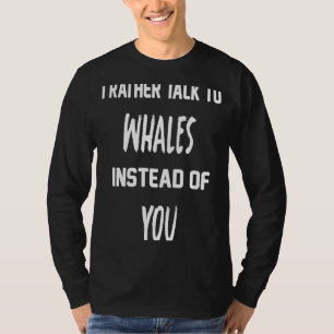 Citaat voor walvis Ik praat liever met walvissen i T-shirt