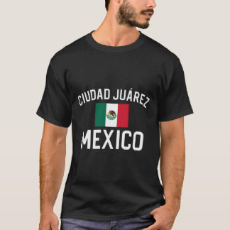Ciudad Juarez Mexico Gift Ciudad Juarez Mexico T-shirt
