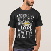 Clam Digging Who needs Sleep when you can go clamm T-shirt (Voorkant)