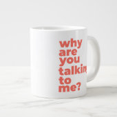 Classic Mug - Why Are You Talking To Me? Grote Koffiekop (Voorkant rechts)