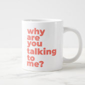 Classic Mug - Why Are You Talking To Me? Grote Koffiekop (Rechts)