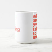 Classic Mug - Why Are You Talking To Me? Koffiemok (Center)