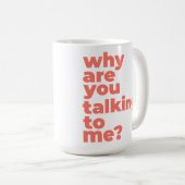 Classic Mug - Why Are You Talking To Me? Koffiemok (Voorkant rechts)