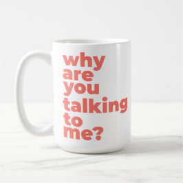 Classic Mug - Why Are You Talking To Me? Koffiemok
