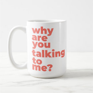 Classic Mug - Why Are You Talking To Me? Koffiemok