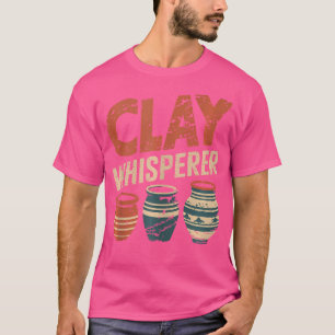 Clay Whisperer Aardewerk keramiek kunstenaar T-shirt