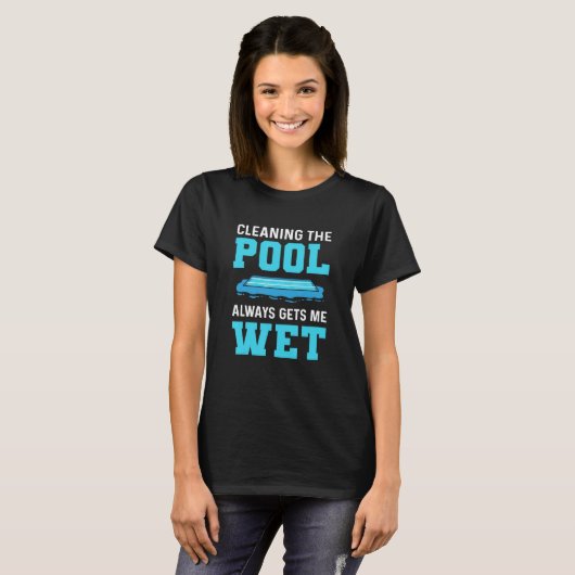 Cleaning The Pool Always Gets Me Wet Pool Cleaner T-shirt (Voorkant volledig)