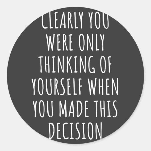 Clearly You Were Only Thinking Of Yourself When Yo Ronde Sticker (Voorkant)