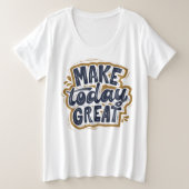 Clever gezegde l Self motivatie quote Make vandaag Grote Maat T-shirt (Design voorkant)