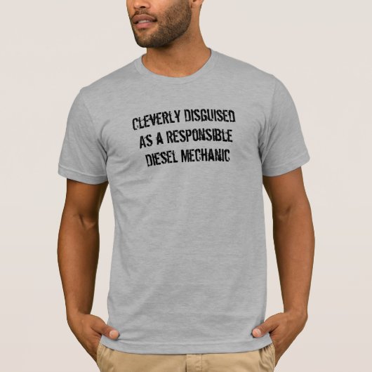 Cleverly DisguisedAs a ResponsibleDiesel Mechanic T-shirt (Voorkant)