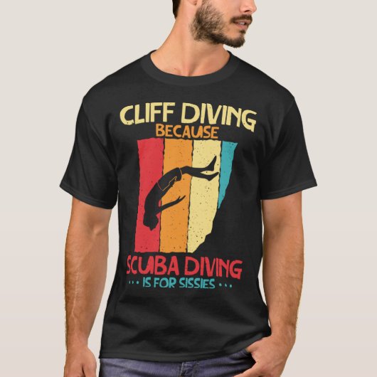 Cliff Diving Cause Scuba Diving Is For Sissies Cli T-shirt (Voorkant)